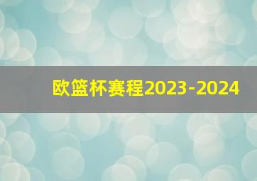 欧篮杯赛程2023-2024