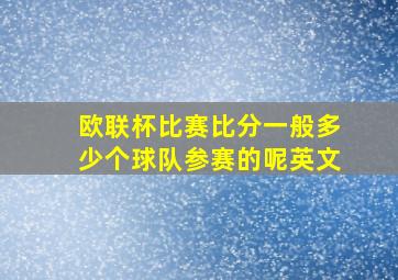 欧联杯比赛比分一般多少个球队参赛的呢英文