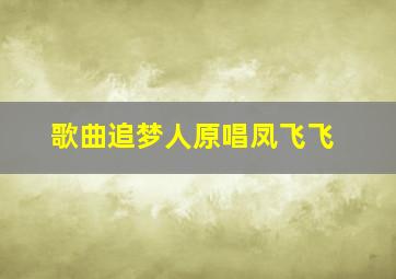 歌曲追梦人原唱凤飞飞