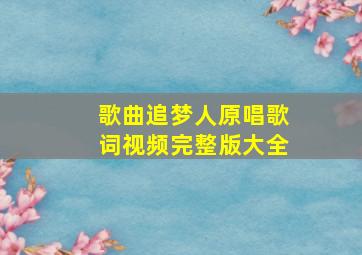 歌曲追梦人原唱歌词视频完整版大全