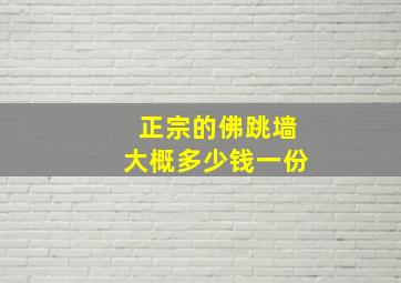 正宗的佛跳墙大概多少钱一份