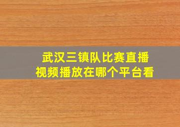 武汉三镇队比赛直播视频播放在哪个平台看