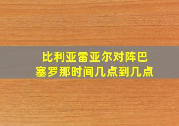 比利亚雷亚尔对阵巴塞罗那时间几点到几点