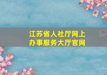 江苏省人社厅网上办事服务大厅官网