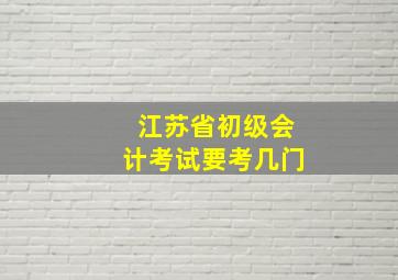 江苏省初级会计考试要考几门