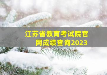 江苏省教育考试院官网成绩查询2023