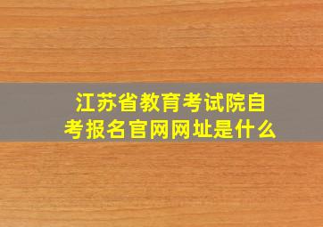 江苏省教育考试院自考报名官网网址是什么