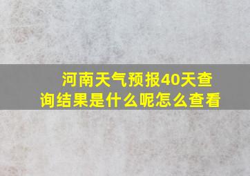 河南天气预报40天查询结果是什么呢怎么查看