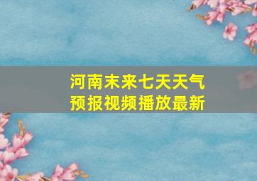 河南末来七天天气预报视频播放最新