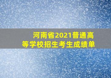 河南省2021普通高等学校招生考生成绩单