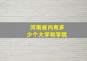 河南省内有多少个大学和学院