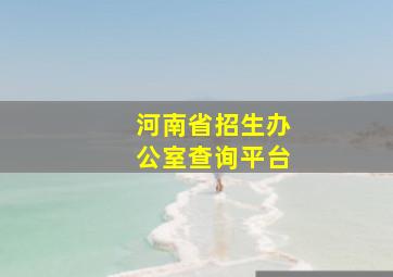 河南省招生办公室查询平台