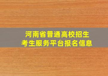 河南省普通高校招生考生服务平台报名信息