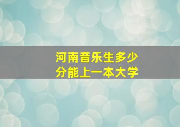 河南音乐生多少分能上一本大学