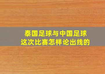 泰国足球与中国足球这次比赛怎样论出线的