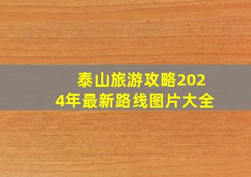 泰山旅游攻略2024年最新路线图片大全