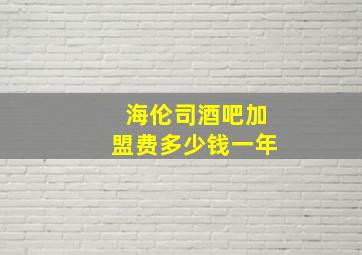 海伦司酒吧加盟费多少钱一年