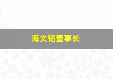 海文铭董事长