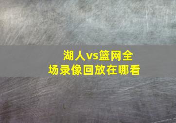 湖人vs篮网全场录像回放在哪看