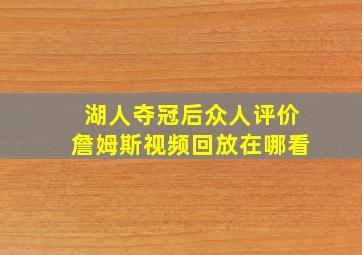 湖人夺冠后众人评价詹姆斯视频回放在哪看