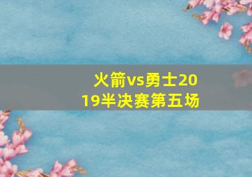 火箭vs勇士2019半决赛第五场