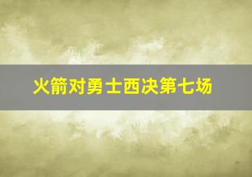 火箭对勇士西决第七场