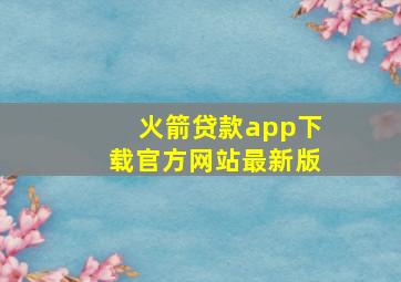 火箭贷款app下载官方网站最新版