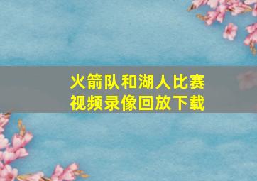 火箭队和湖人比赛视频录像回放下载