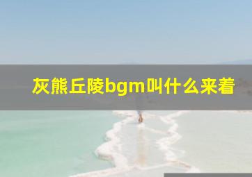 灰熊丘陵bgm叫什么来着