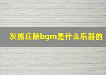 灰熊丘陵bgm是什么乐器的