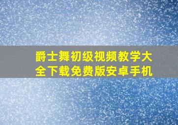 爵士舞初级视频教学大全下载免费版安卓手机