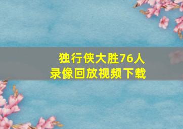 独行侠大胜76人录像回放视频下载