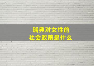 瑞典对女性的社会政策是什么