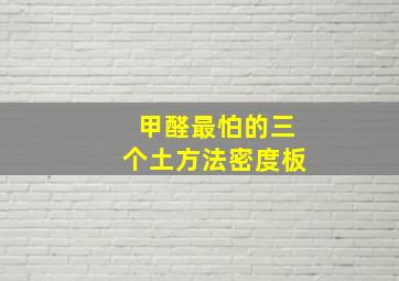 甲醛最怕的三个土方法密度板