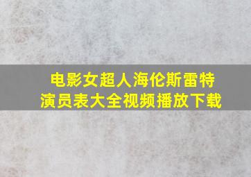 电影女超人海伦斯雷特演员表大全视频播放下载