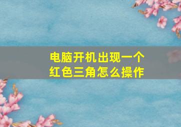 电脑开机出现一个红色三角怎么操作