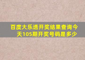 百度大乐透开奖结果查询今天105期开奖号码是多少