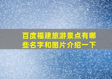 百度福建旅游景点有哪些名字和图片介绍一下