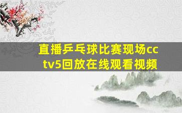 直播乒乓球比赛现场cctv5回放在线观看视频