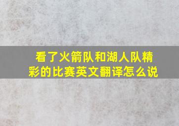 看了火箭队和湖人队精彩的比赛英文翻译怎么说