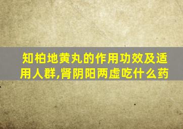 知柏地黄丸的作用功效及适用人群,肾阴阳两虚吃什么药