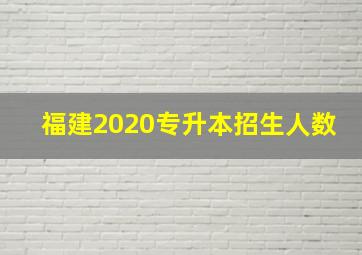 福建2020专升本招生人数