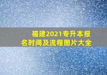 福建2021专升本报名时间及流程图片大全