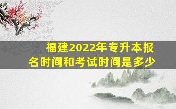 福建2022年专升本报名时间和考试时间是多少