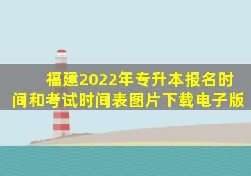 福建2022年专升本报名时间和考试时间表图片下载电子版