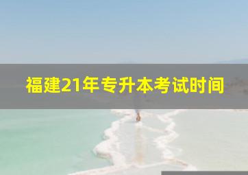 福建21年专升本考试时间