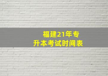 福建21年专升本考试时间表