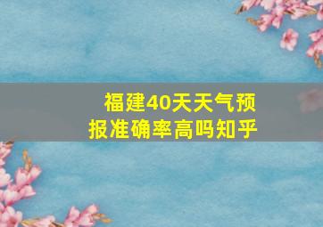 福建40天天气预报准确率高吗知乎