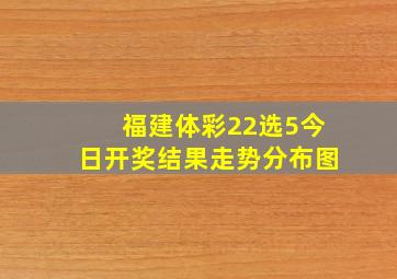 福建体彩22选5今日开奖结果走势分布图