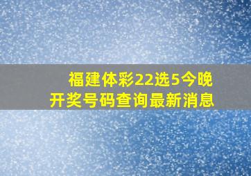 福建体彩22选5今晚开奖号码查询最新消息